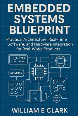 Embedded Systems Blueprint: Practical Architecture, Real-Time Software, and Hardware Integration for Real-World Products - William E Clark - cover