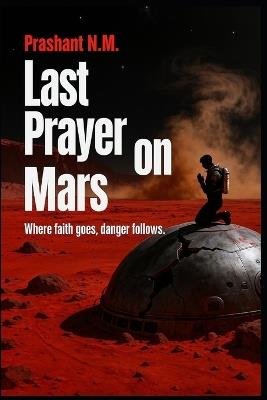 Last Prayer on Mars: Where faith goes, danger follows - Prasanth N M - cover
