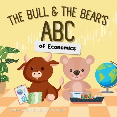 The Bull & The Bear's ABC of Economics: A playful A-Z introduction for inflationary infants, tariff toddlers, and Keynesian kids! - P J Cutter - cover