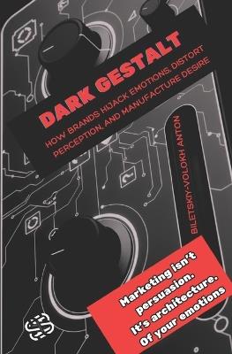 Dark Gestalt: How Brands Hijack Emotions, Distort Perception, and Manufacture Desire - Anton Biletskyi-Volokh - cover
