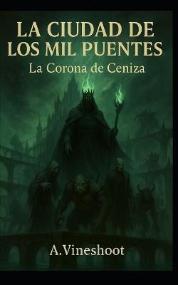 La Ciudad de los Mil Puentes: La Corona de Ceniza - A Vineshoot - cover