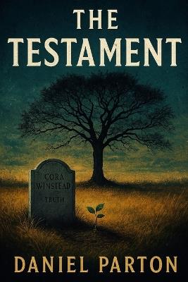 The Testament: A Gripping Small-Town Mystery of Family Secrets and Buried Truths - Daniel Parton - cover