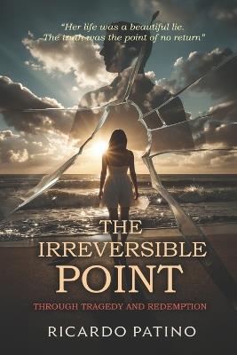 The Irreversible Point: Through Tragedy and Redemption - Ricardo Patino - cover