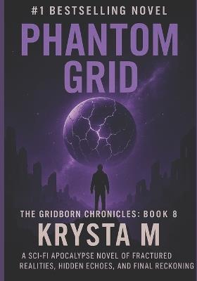 Phantom Grid: A sci-fi apocalypse novel of fractured realities, hidden echoes, and the final reckoning. - Krysta M - cover