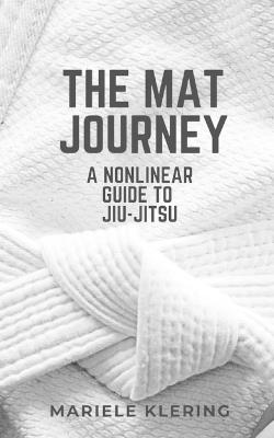 The Mat Journey: A Nonlinear Guide to Jiu-Jitsu - Mariele Klering - cover