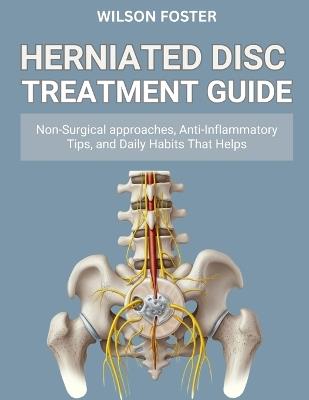 Herniated Disc Treatment Guide: Non-Surgical approaches, Anti-Inflammatory Tips, and Daily Habits That Helps - Wilson Foster - cover