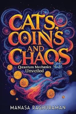 Cats, Coins, and Chaos: Quantum Mechanics Unveiled - Manasa Raghuraman - cover