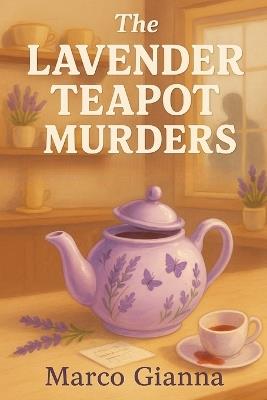 The Lavender Teapot Murders - Marco Gianna - cover