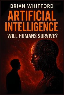 Artificial Intelligence: Will Humans Survive? - Brian Whitford - cover
