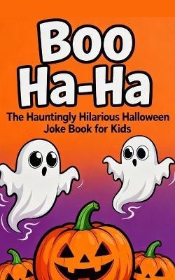 Boo Ha-Ha: The Hauntingly Hilarious Halloween Joke Book for Kids: 200 Spooky and Silly Halloween Jokes for Boys and Girls (5x8) - Fun Printing Press - cover