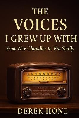 The Voices I Grew Up With: From Nev Chandler to Vin Scully - Derek Hone - cover