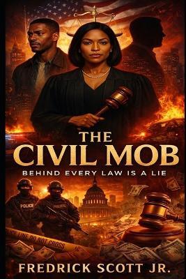 The Civil Mob: Behind Every Law Is A Lie - Fredrick Scott - cover