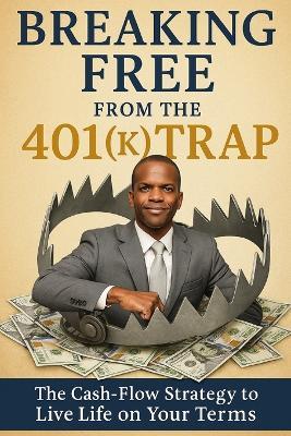 Breaking Free from the 401(k) Trap: The Cash-Flow Strategy to Live Life on Your Terms - Stephen McFarlane - cover