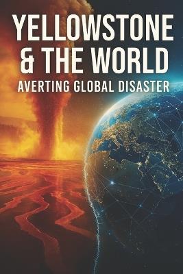 Yellowstone & The World Averting Global Disaster - Michael James - cover