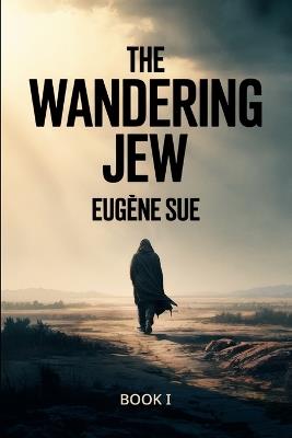 The Wandering Jew - Book 1: A New Translation - Eugène Sue - cover