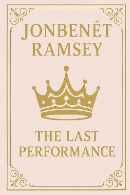 JonBenét Ramsey: The Last Performance - Nicole Reynolds - cover