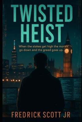 Twisted Heist: When the stakes get high the morals go down and the greed goes up. - Fredrick Scott - cover