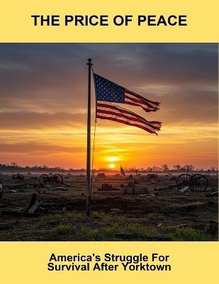 The Price Of Peace: America'S Struggle For Survival After Yorktown - Kinan Campos - cover