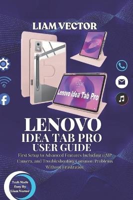 Lenovo Idea Tab Pro User Guide: First Setup to Advanced Features Including 13MP Camera, and Troubleshooting Common Problems Without Frustration - Liam Vector - cover