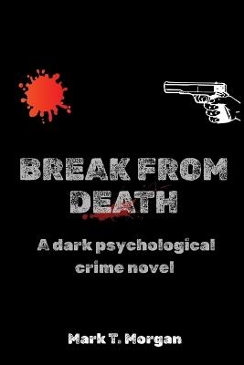 Break From Death: A dark psychological crime novel - Mark Morgan - cover
