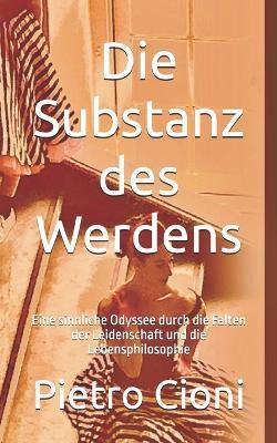 Die Substanz des Werdens: Eine sinnliche Odyssee durch die Falten der Leidenschaft und die Lebensphilosophie - Pietro Cioni - cover