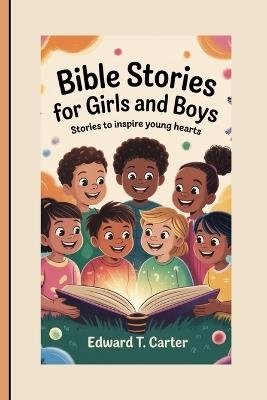 Bible Stories for Girls and Boys: Stories To Inspire Young Hearts - Edward T Carter - cover