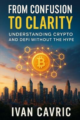 From Confusion to Clarity: Understanding Crypto and DeFi Without the Hype - Ivan Cavric - cover