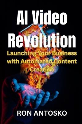 AI Video Revolution: Launching Your Business with Automated Content Creation - Ron Antosko - cover