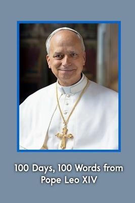 100 Days, 100 Words from Pope Leo XIV: 100 Homilies of Pope Leo14th - Alfonso Dávila Oar - cover