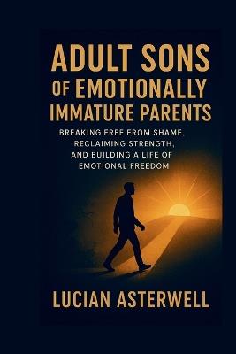 Adult Sons of Emotionally Immature Parents - Lucian Asterwell - cover
