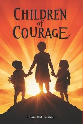 Children of Courage: 100 True Stories of Brave Young Souls - Eslam Abd Elwahed - cover