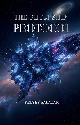 The Ghost Ship Protocol. - Kelsey Salazar - cover