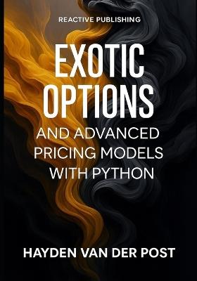 Exotic Options and Advanced Pricing Models with Python: Beyond Black-Scholes: Barrier, Asian, and American Options with Monte Carlo and PDE Methods - Hayden Van Der Post - cover