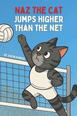 Naz The Cat Jumps Higher Than The Net: An Early Reader Volleyball Adventure About Pushing Yourself and Getting Better - Justin Kunkel - cover