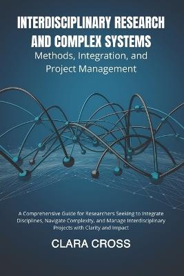 Interdisciplinary Research and Complex Systems: Methods, Integration, and Project Management - Clara Cross - cover
