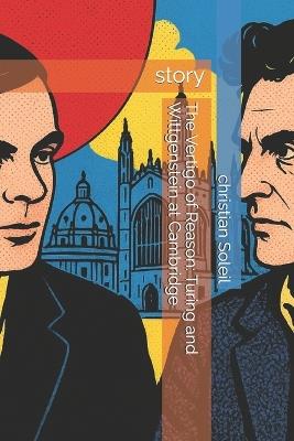The Vertigo of Reason: Turing and Wittgenstein at Cambridge: story - Christian Soleil - cover