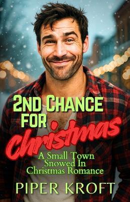 2nd Chance for Christmas: A Small Town Snowed In Christmas Romance - Piper Kroft - cover