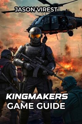 Kingmakers Game Guide: Strategies, Unit Mastery, and Co-Op Tactics to Dominate Medieval Battles with Modern Weapons - Jason Virest - cover