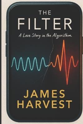 The Filter: A Love Story in the Algorithm - James Harvest - cover