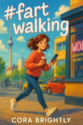 #fartwalking: A Romantic Comedy About Going Viral, Getting Real, and Laughing at Yourself - Cora Brightly - cover