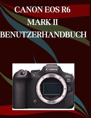 Canon EOS R6 Mark II Benutzerhandbuch: Ein Schritt-für-Schritt-Handbuch für Anfänger und Fortgeschrittene, das wichtige Kamerafunktionen, kreative Techniken, Tipps, Tricks und mühelose - Jade Morley - cover