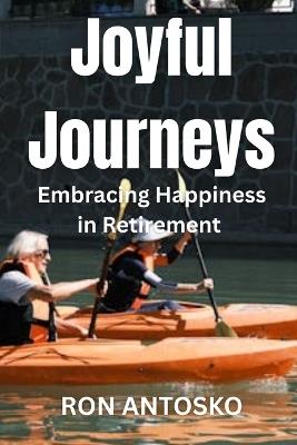 Joyful Journeys: Embracing Happiness in Retirement - Ron Antosko - cover