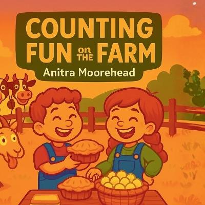 Counting Fun on the Farm: Learning Numbers and Math the Fun Farm Way! - Anitra Moorehead - cover