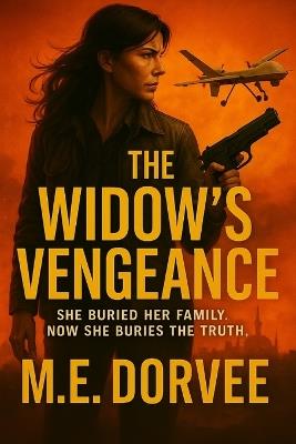 The Widow's Vengeance: She buried her family. Now she buries the truth. - M E Dorvee - cover
