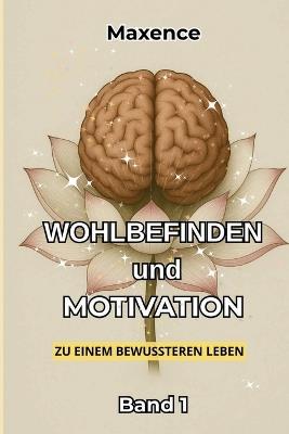 Wohlbefinden und Motivation: Zu einem bewussteren Leben - Band 1 - Maxence MX' - cover