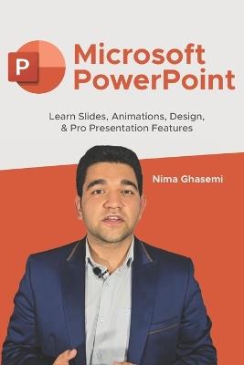 Microsoft PowerPoint: Learn Slides, Animations, Design, & Pro Presentation Features - Nima Ghasemi - cover