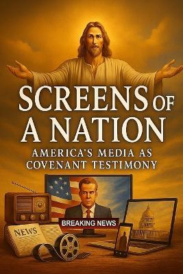 Screens of a Nation America's Media As Covenant Testimony - Derek Hone - cover