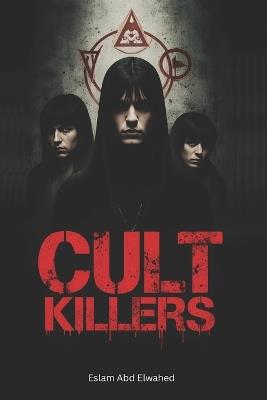 Cult Killers: 100 True Stories of Mass Suicides and Ritual Murders - Eslam Abd Elwahed - cover
