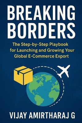 Breaking Borders: Your Step-by-Step Path to Selling Worldwide on Amazon, Etsy, Walmart, Shopify, etc - Vijay Amirtharaj G - cover
