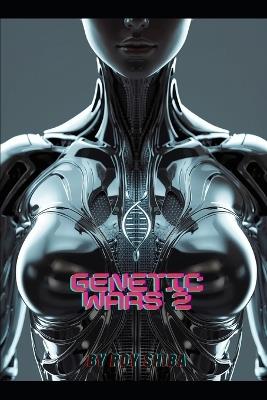 Genetic Wars 2: Book Two of the Genetic Wars: A Dark Sci-Fi Epic of Hybrids, Rebels, and the Search for God. A Post-Apocalyptic Science Fiction War for Humanity's Future - Roy Shiba - cover